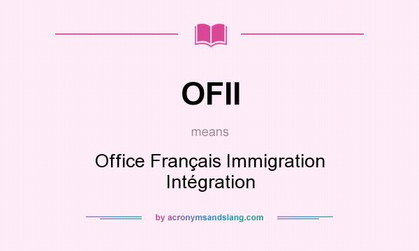 What does OFII mean? It stands for Office Français Immigration Intégration