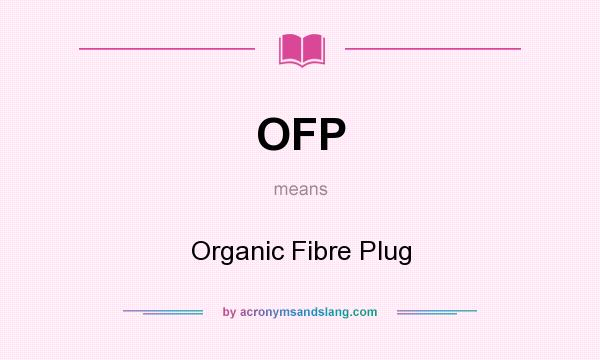 What does OFP mean? It stands for Organic Fibre Plug