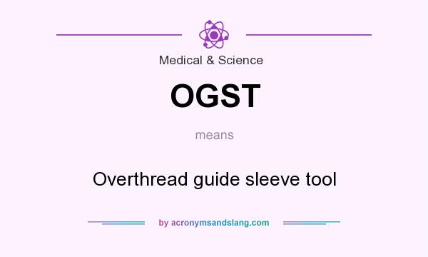 What does OGST mean? It stands for Overthread guide sleeve tool