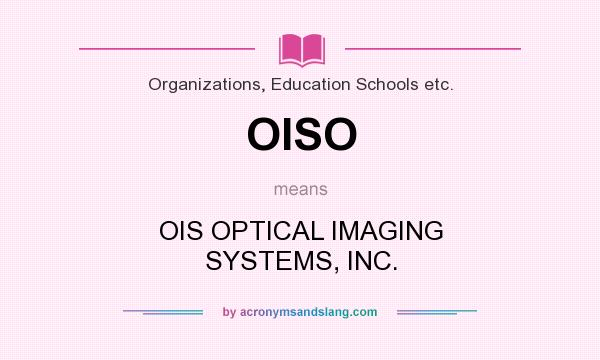 What does OISO mean? It stands for OIS OPTICAL IMAGING SYSTEMS, INC.