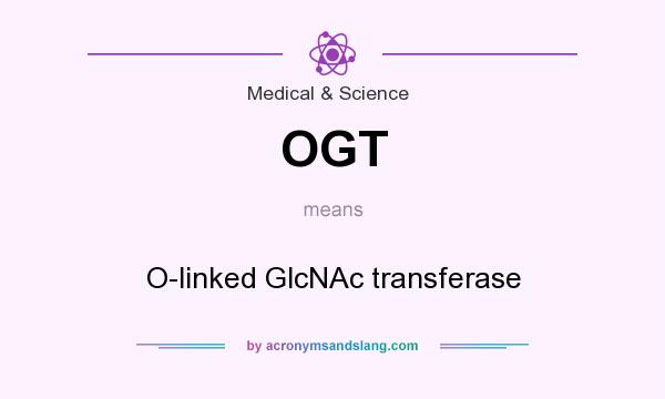 What does OGT mean? It stands for O-linked GlcNAc transferase
