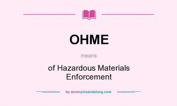 What does OHME mean? It stands for of Hazardous Materials Enforcement