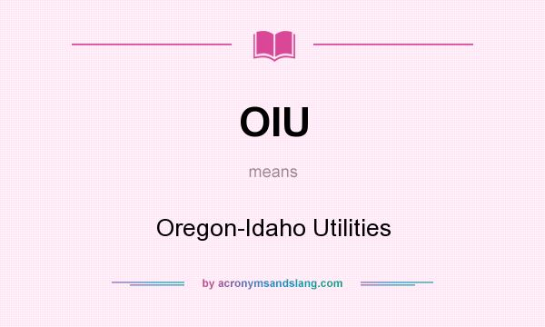 What does OIU mean? It stands for Oregon-Idaho Utilities