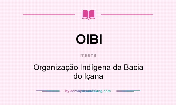 What does OIBI mean? It stands for Organização Indígena da Bacia do Içana