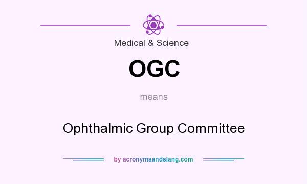What does OGC mean? It stands for Ophthalmic Group Committee