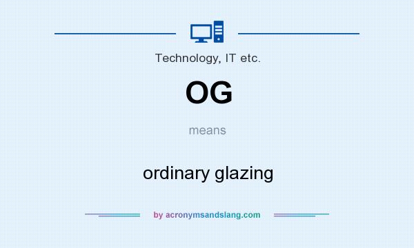 What does OG mean? It stands for ordinary glazing