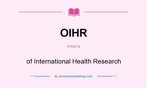What does OIHR mean? It stands for of International Health Research