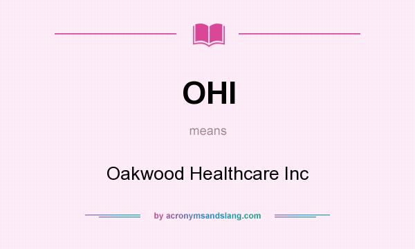 What does OHI mean? It stands for Oakwood Healthcare Inc