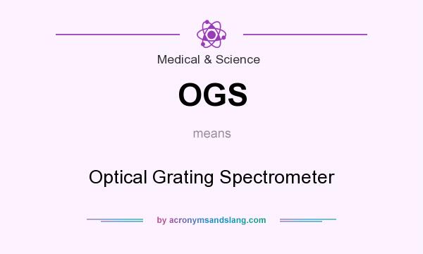 What does OGS mean? It stands for Optical Grating Spectrometer