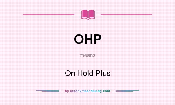 What does OHP mean? It stands for On Hold Plus