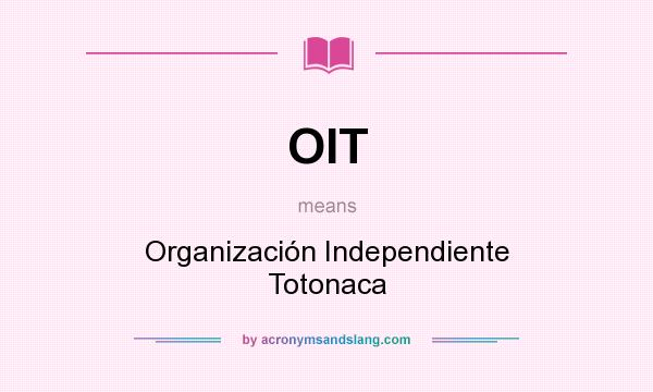 What does OIT mean? It stands for Organización Independiente Totonaca