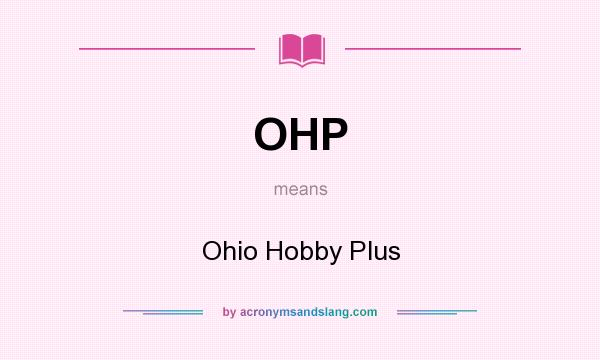 What does OHP mean? It stands for Ohio Hobby Plus