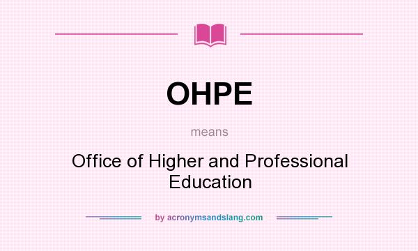 What does OHPE mean? It stands for Office of Higher and Professional Education