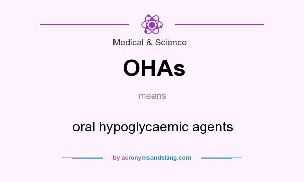What does OHAs mean? It stands for oral hypoglycaemic agents