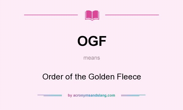 What does OGF mean? It stands for Order of the Golden Fleece
