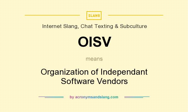 What does OISV mean? It stands for Organization of Independant Software Vendors