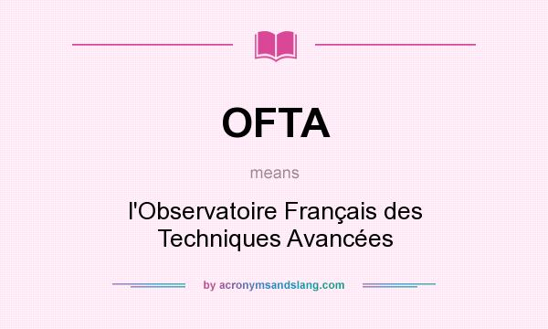 What does OFTA mean? It stands for l`Observatoire Français des Techniques Avancées