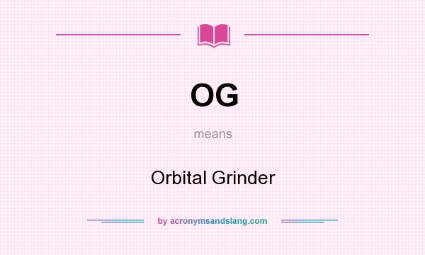 What does OG mean? It stands for Orbital Grinder