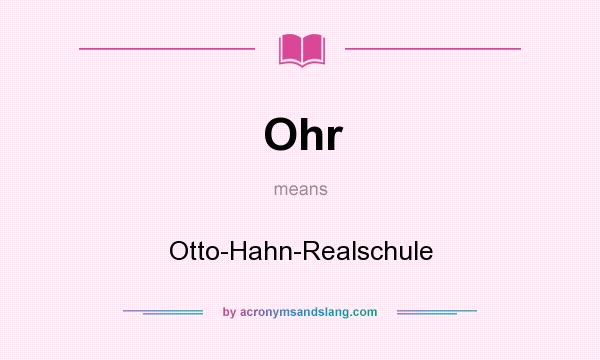 What does Ohr mean? It stands for Otto-Hahn-Realschule