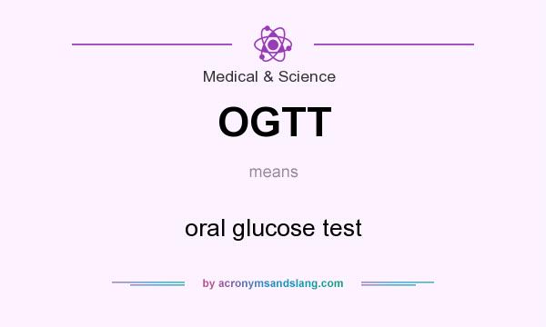 What does OGTT mean? It stands for oral glucose test