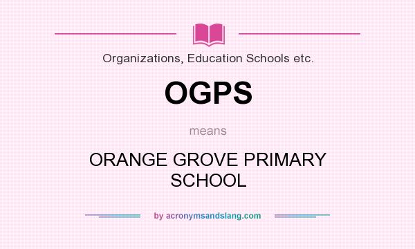 What does OGPS mean? It stands for ORANGE GROVE PRIMARY SCHOOL