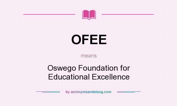 What does OFEE mean? It stands for Oswego Foundation for Educational Excellence