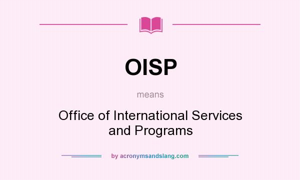What does OISP mean? It stands for Office of International Services and Programs