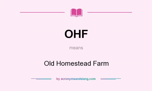 What does OHF mean? It stands for Old Homestead Farm