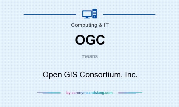 What does OGC mean? It stands for Open GIS Consortium, Inc.