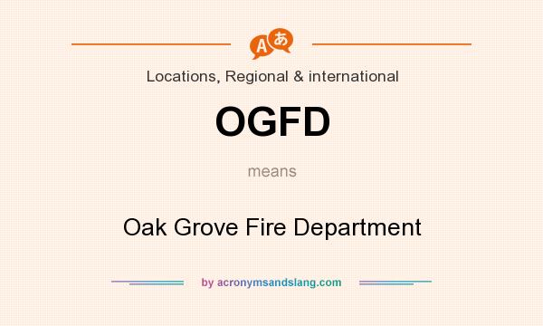 What does OGFD mean? It stands for Oak Grove Fire Department