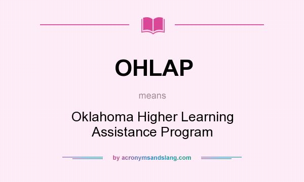 What does OHLAP mean? It stands for Oklahoma Higher Learning Assistance Program