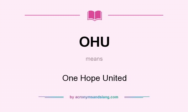 What does OHU mean? It stands for One Hope United