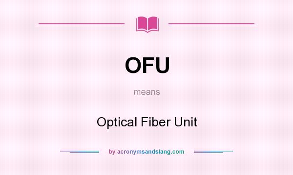 What does OFU mean? It stands for Optical Fiber Unit