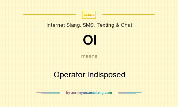 What does OI mean? It stands for Operator Indisposed