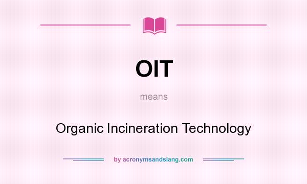 What does OIT mean? It stands for Organic Incineration Technology