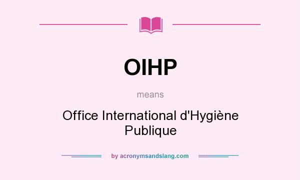 What does OIHP mean? It stands for Office International d`Hygiène Publique