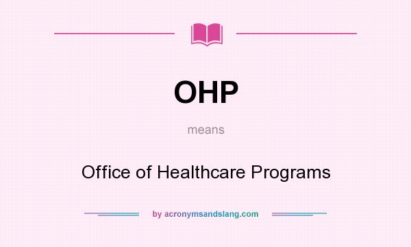 What does OHP mean? It stands for Office of Healthcare Programs