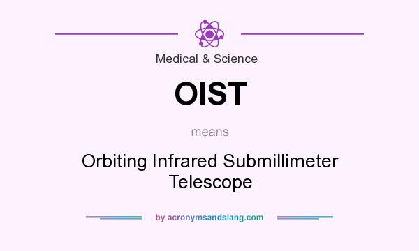 What does OIST mean? It stands for Orbiting Infrared Submillimeter Telescope