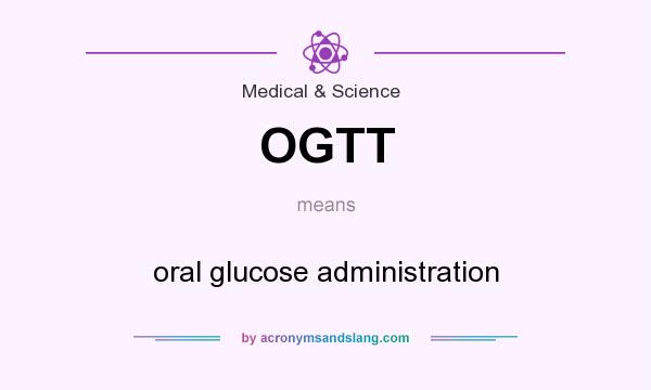 What does OGTT mean? It stands for oral glucose administration
