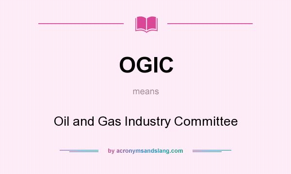 What does OGIC mean? It stands for Oil and Gas Industry Committee