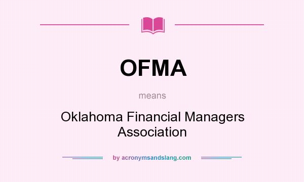 What does OFMA mean? It stands for Oklahoma Financial Managers Association
