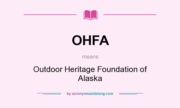 What does OHFA mean? It stands for Outdoor Heritage Foundation of Alaska