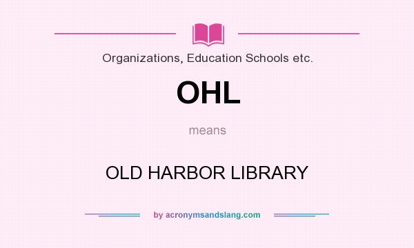 What does OHL mean? It stands for OLD HARBOR LIBRARY