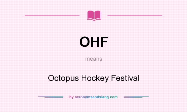 What does OHF mean? It stands for Octopus Hockey Festival