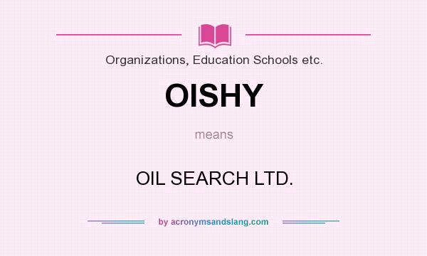 What does OISHY mean? It stands for OIL SEARCH LTD.