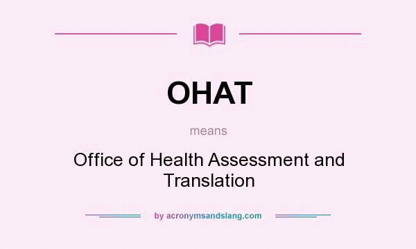 What does OHAT mean? It stands for Office of Health Assessment and Translation