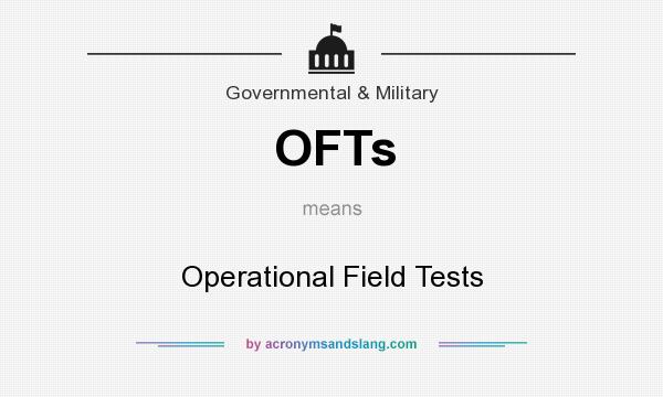 What does OFTs mean? It stands for Operational Field Tests