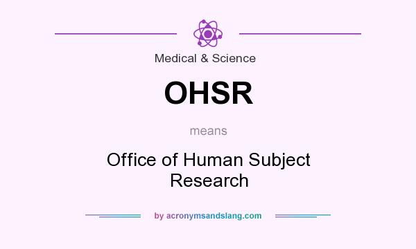 What does OHSR mean? It stands for Office of Human Subject Research