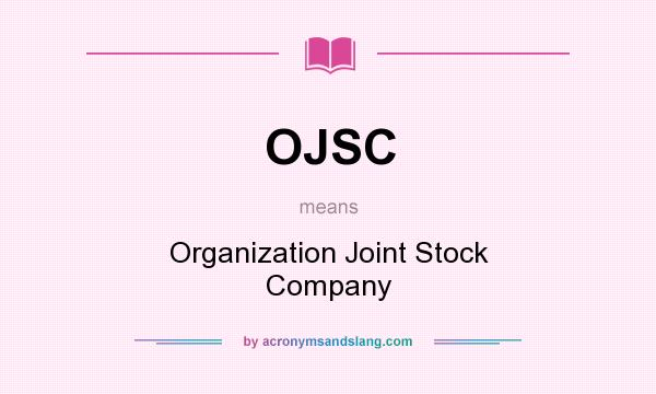 What does OJSC mean? It stands for Organization Joint Stock Company