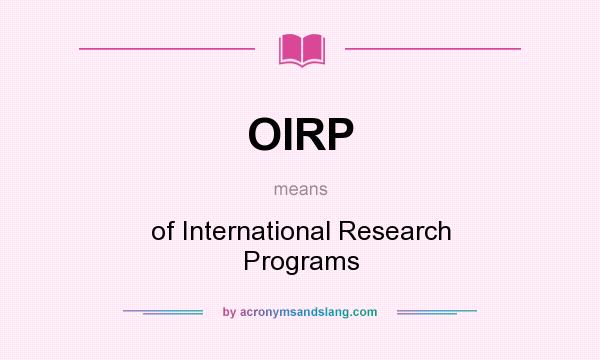 What does OIRP mean? It stands for of International Research Programs